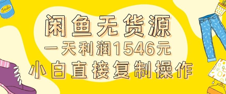 外面收2980的闲鱼无货源玩法实操一天利润1546元0成本入场含全套流程【揭秘】-康仁安资源