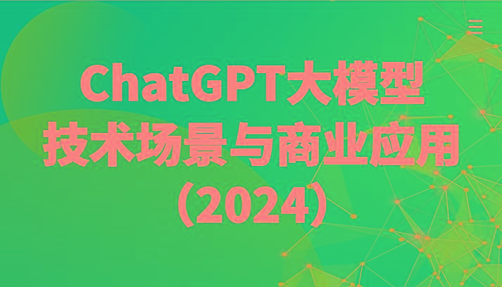 ChatGPT大模型，技术场景与商业应用(2024)带你深入了解国内外大模型生态-康仁安资源