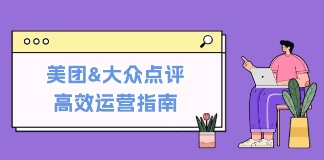 美团&大众点评高效运营指南：从平台基础认知到提升销量的实用操作技巧-康仁安资源