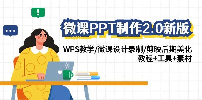 (9304期)微课PPT制作-2.0新版：WPS教学/微课设计录制/剪映后期美化/教程+工具+素材-康仁安资源