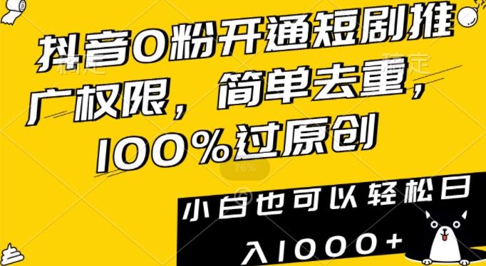 抖音0粉开通短剧推广权限，简单去重，100%过原创，小白也可以轻松日入1000+【揭秘】-康仁安资源