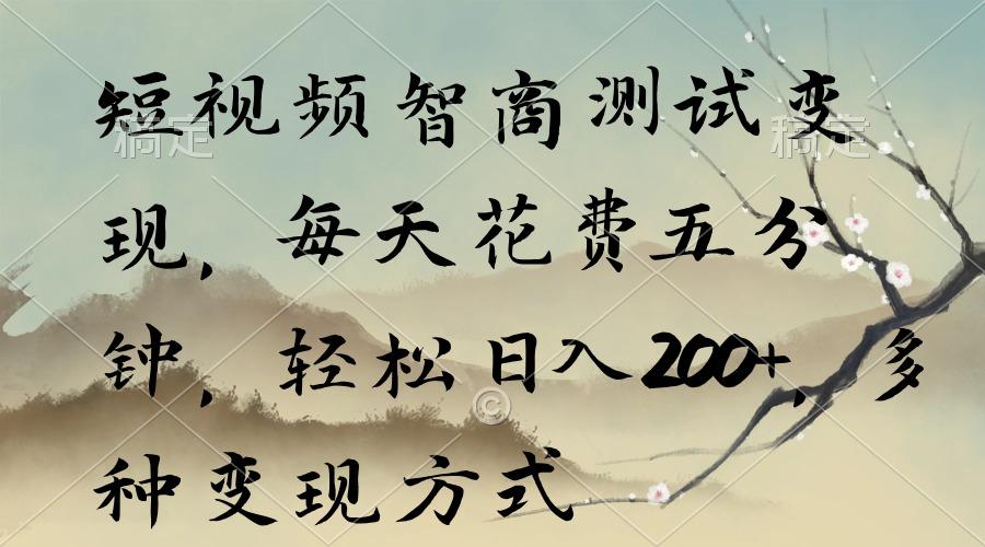 短视频智商测试变现，每天花费五分钟，轻松日入200+，多种变现方式-康仁安资源