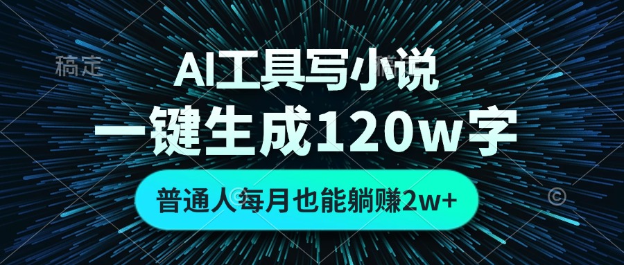 AI工具写小说，一键生成120万字，普通人每月也能躺赚2w+-康仁安资源