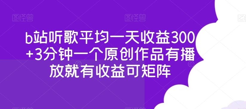 b站听歌平均一天收益300+3分钟一个原创作品有播放就有收益可矩阵-康仁安资源