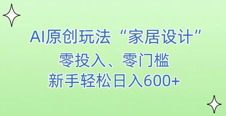 AI家居设计，简单好上手，新手小白什么也不会的，都可以轻松日入500+【揭秘】-康仁安资源