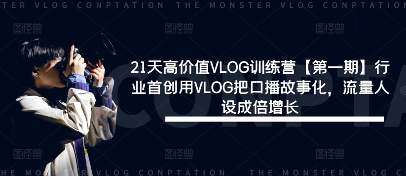 21天高价值VLOG训练营【第一期】行业首创用VLOG把口播故事化，流量人设成倍增长-康仁安资源