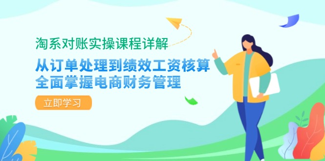淘系对账实操课程详解：从订单处理到绩效工资核算，全面掌握电商财务管理-康仁安资源