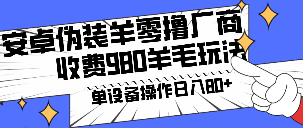 安卓伪装羊零撸厂商羊毛项目，单机日入80+，可矩阵，多劳多得，收费980项目直接公开-康仁安资源