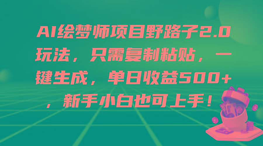 (9876期)AI绘梦师项目野路子2.0玩法，只需复制粘贴，一键生成，单日收益500+，新…-康仁安资源