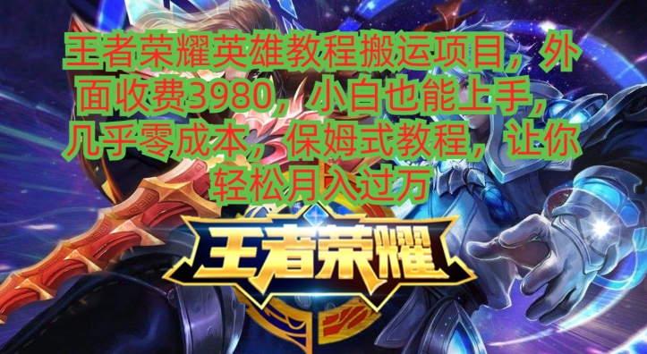 王者荣耀英雄教程搬运项目，小白也能上手，几乎零成本，保姆式教程-康仁安资源