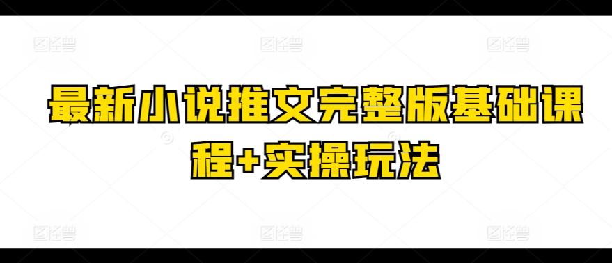 最新小说推文完整版基础课程+实操玩法-康仁安资源