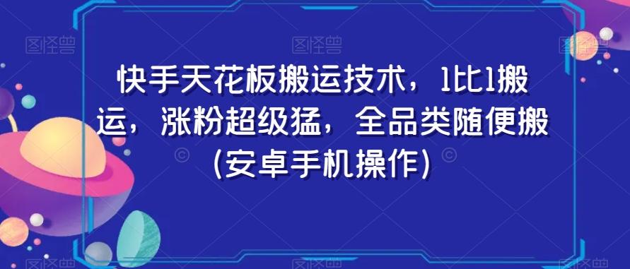 快手天花板搬运技术，1比1搬运，涨粉超级猛，全品类随便搬（安卓手机操作）-康仁安资源
