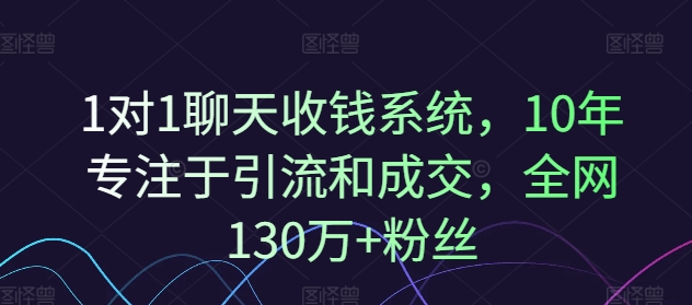1对1聊天收钱系统，10年专注于引流和成交，全网130万+粉丝-康仁安资源