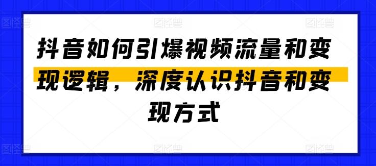 抖音如何引爆视频流量和变现逻辑，深度认识抖音和变现方式-康仁安资源