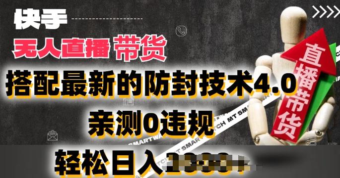 2024年快手无人直播卖货，搭配最新的防封技术4.0.亲测0违规，轻松日入2k【揭秘】-康仁安资源