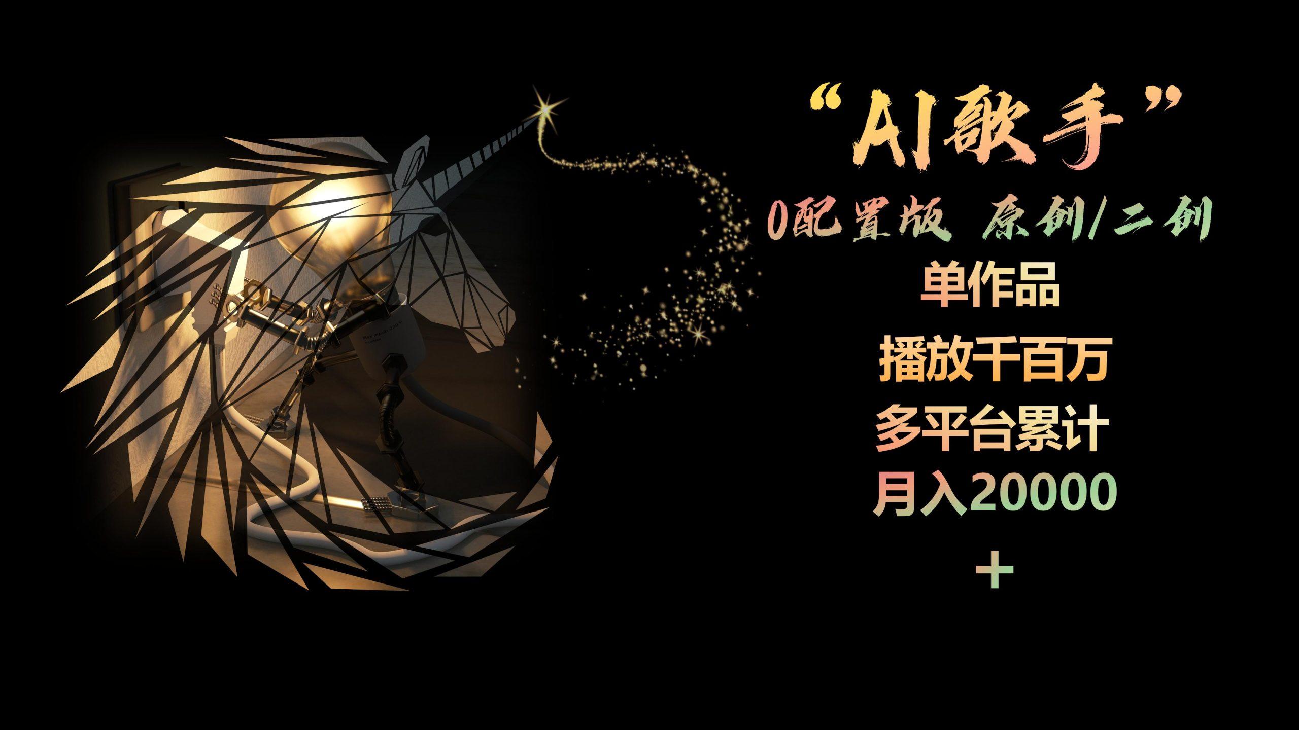 AI歌手，0配置版，原创/二创，单作品播放千百万，多平台累计，月入20000+-康仁安资源