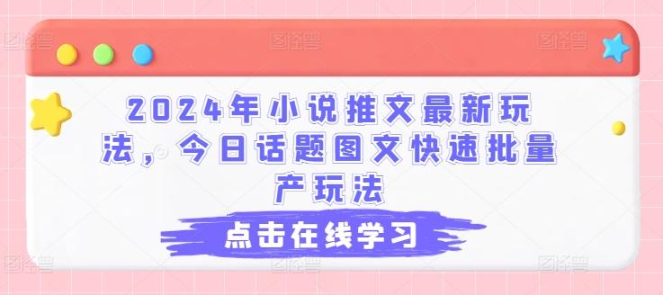 2024年小说推文最新玩法，今日话题图文快速批量产玩法-康仁安资源