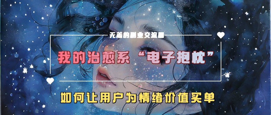 我的治愈系“电子抱枕”，如何让用户为情绪价值买单【揭秘】-康仁安资源
