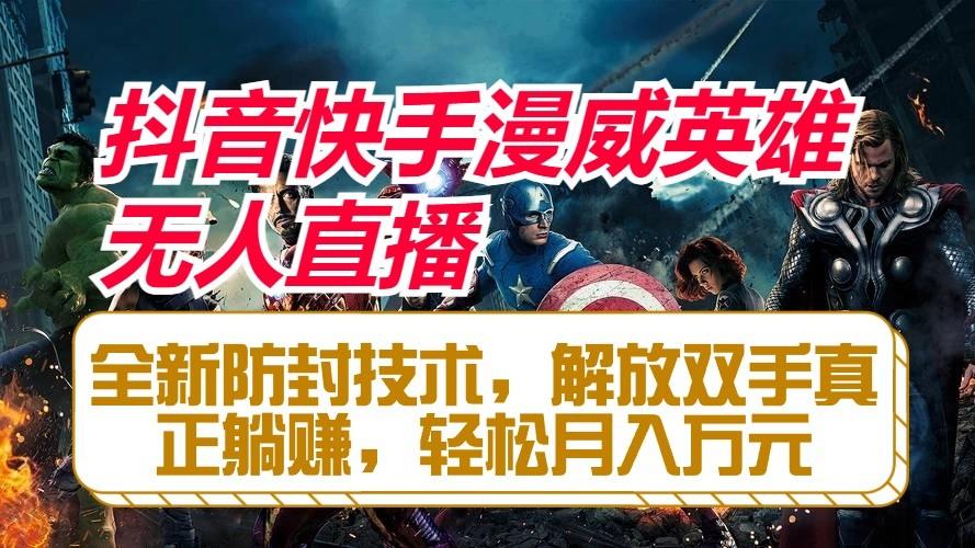 抖音快手漫威英雄无人直播，全新防封技术，解放双手真正躺赚，轻松月入万元-康仁安资源