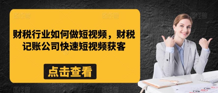 财税行业如何做短视频，财税记账公司快速短视频获客-康仁安资源