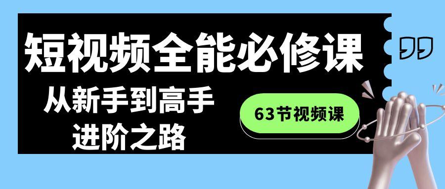 短视频全能必修课程：从新手到高手进阶之路(63节视频课)-康仁安资源