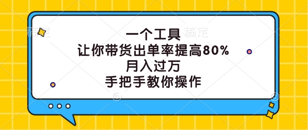 一个工具，让你带货出单率提高80%，月入过万，手把手教你操作-康仁安资源