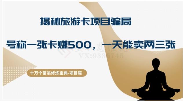 十万个富翁修炼宝典之5.揭秘旅游卡项目骗局，号称“一张卡赚500，一天能卖两三张”-康仁安资源
