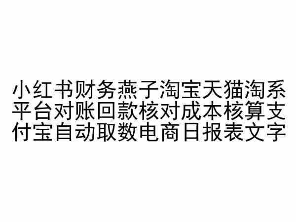小红书财务燕子淘宝天猫淘系平台对账回款核对成本核算支付宝自动取数电商日报表-康仁安资源