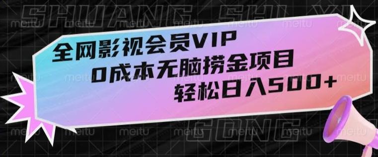 全网影视会员VIP，很老却常青的0成本无脑捞金项目，轻松日入500+【揭秘】-康仁安资源
