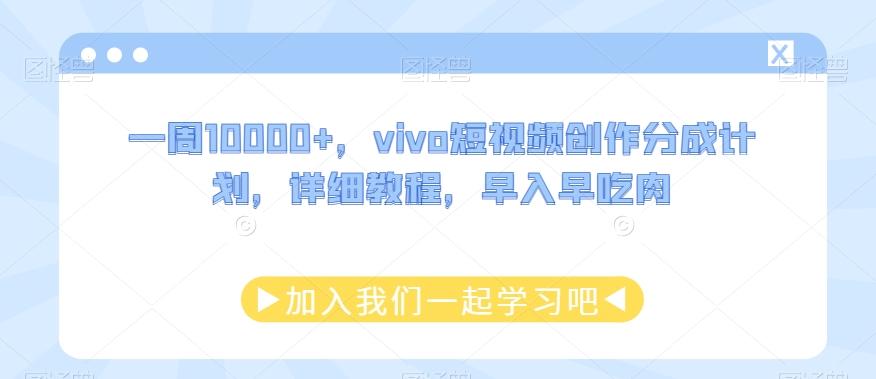 一周10000+，vivo短视频创作分成计划，详细教程，早入早吃肉-康仁安资源