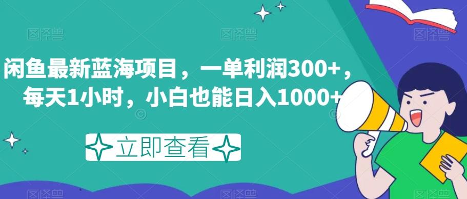 闲鱼最新蓝海项目，一单利润300+，每天1小时，小白也能日入1000+【揭秘】-康仁安资源