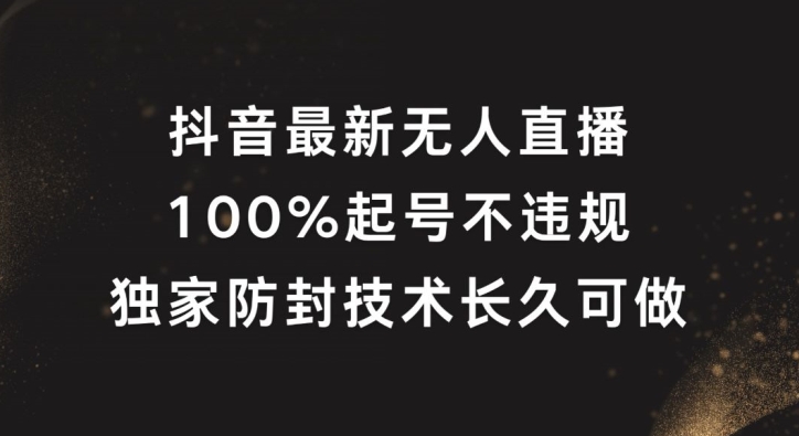 抖音最新无人直播，100%起号，独家防封技术长久可做【揭秘】-康仁安资源