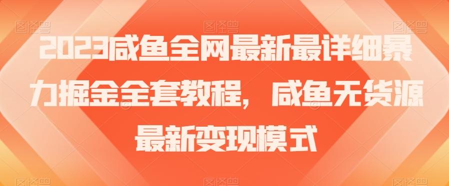 2023咸鱼全网最新最详细暴力掘金全套教程，咸鱼无货源最新变现模式【揭秘】-康仁安资源