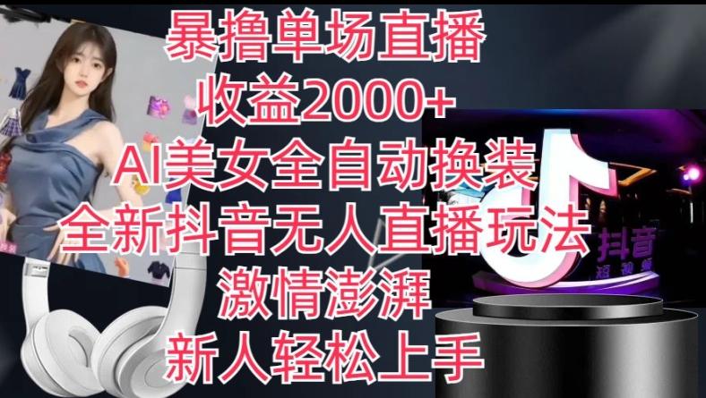 全新抖音无人直播玩法，AI美女全自动换装，激情澎湃，新人轻松上手，暴撸单场直播2k+【揭秘】-康仁安资源