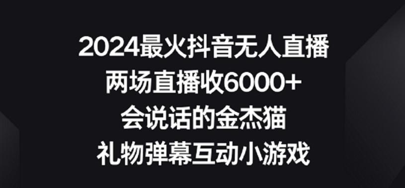 2024最火抖音无人直播，两场直播收6000+，礼物弹幕互动小游戏【揭秘】-康仁安资源