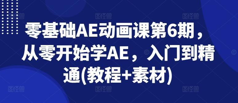 零基础AE动画课第6期，从零开始学AE，入门到精通(教程+素材)-康仁安资源