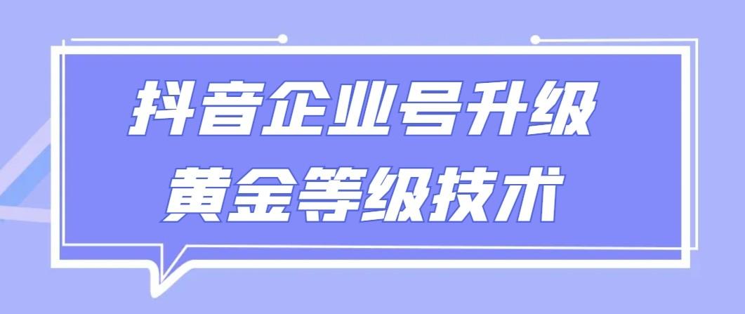 【全网首发】抖音企业号升级黄金等级技术，一单50到100元-康仁安资源