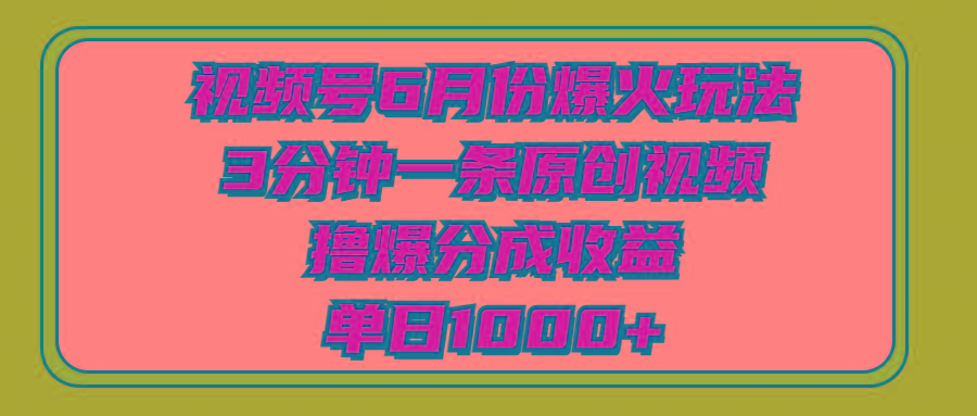 视频号6月份爆火玩法，3分钟一条原创视频，撸爆分成收益，单日1000+-康仁安资源
