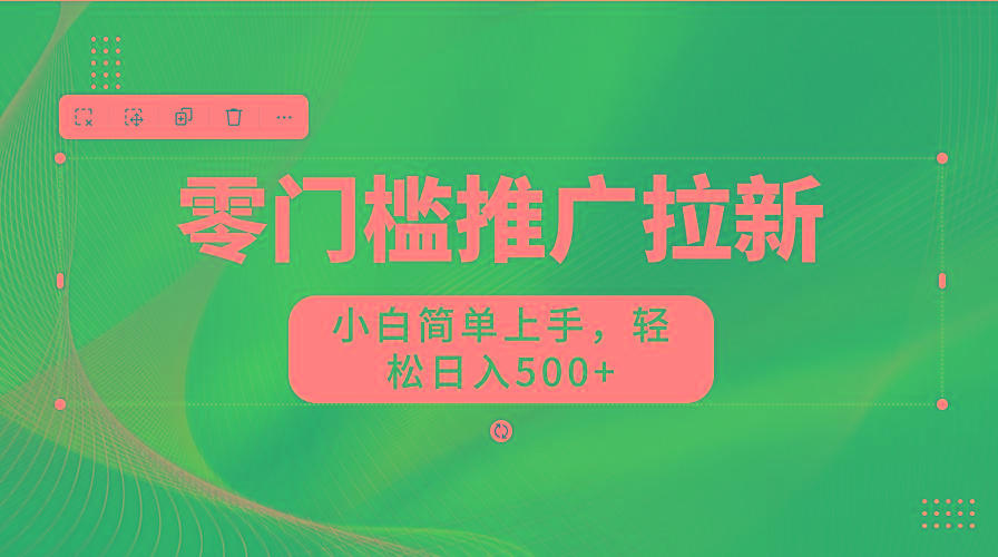 零门槛推广拉新，小白简单上手，轻松日入500+-康仁安资源