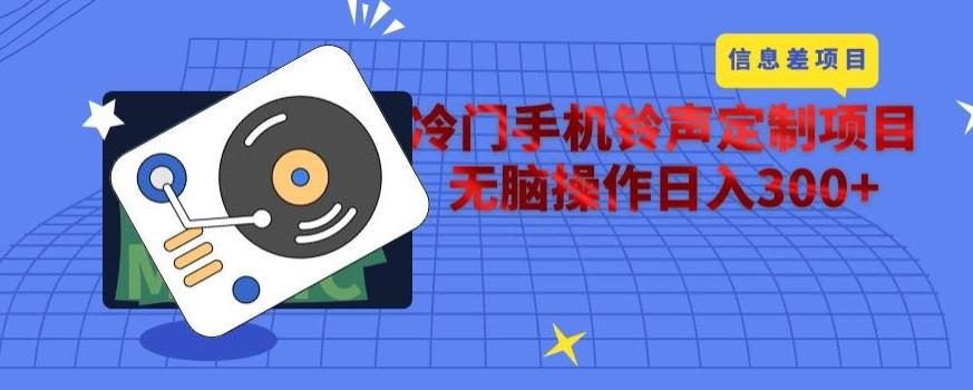 冷门手机铃声定制项目，通过信息差无脑操作日入300+-康仁安资源