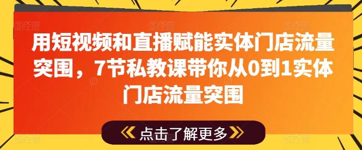 用短视频和直播赋能实体门店流量突围，7节私教课带你从0到1实体门店流量突围-康仁安资源