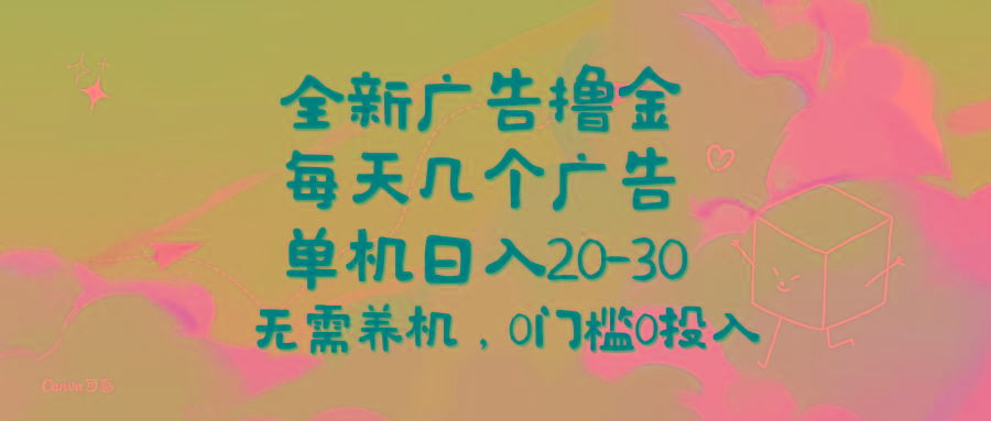 全新广告撸金，每天几个广告，单机日入20-30无需养机，0门槛0投入-康仁安资源