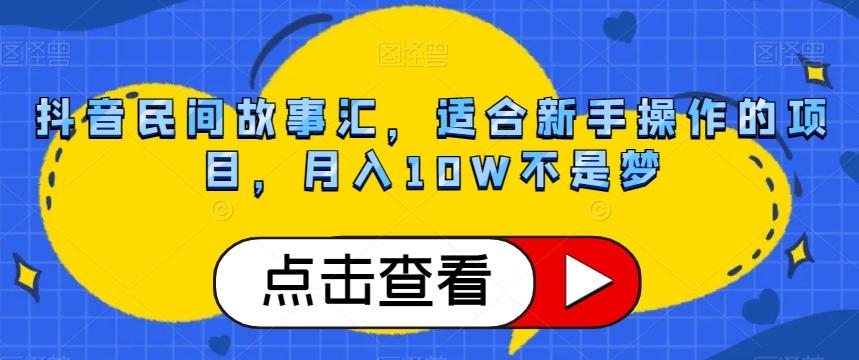 抖音民间故事汇，适合新手操作的项目，月入10W不是梦【揭秘】-康仁安资源