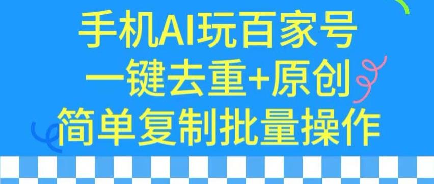 用手机AI玩百家号，一键去重+原创，简单复制批量操作【揭秘】-康仁安资源