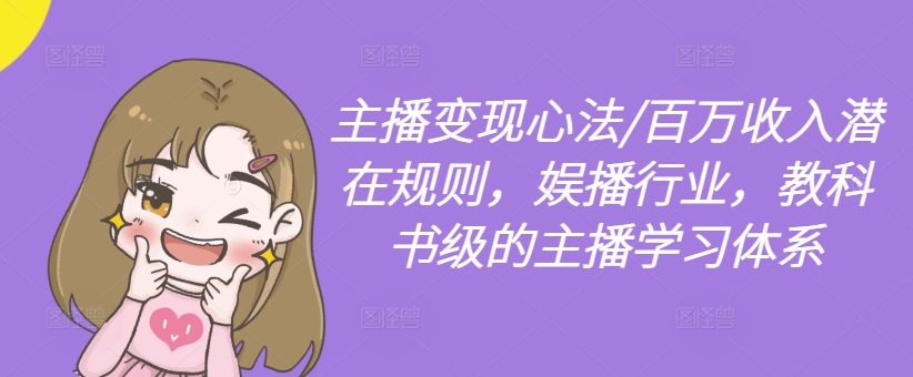 主播变现心法/百万收入潜在规则，娱播行业，教科书级的主播学习体系-康仁安资源