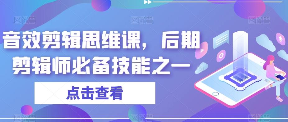 音效剪辑思维课，后期剪辑师必备技能之一-康仁安资源