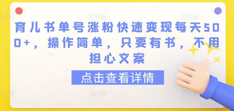 育儿书单号涨粉快速变现每天500+，操作简单，只要有书，不用担心文案【揭秘】-康仁安资源