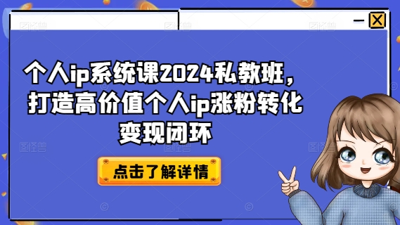 个人ip系统课2024私教班，打造高价值个人ip涨粉转化变现闭环-康仁安资源