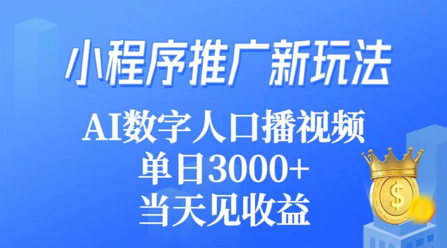 (9465期)小程序推广新玩法，AI数字人口播视频，单日3000+，当天见收益-康仁安资源