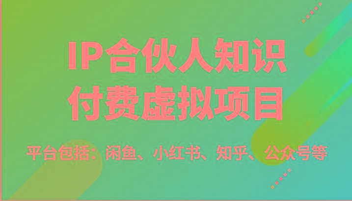 IP合伙人知识付费虚拟项目，包括：闲鱼、小红书、知乎、公众号等(51节)-康仁安资源
